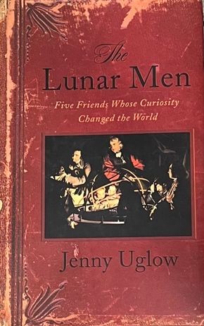 The Lunar Men: Five Friends Whose Curiosity Changed the World by Jenny Uglow