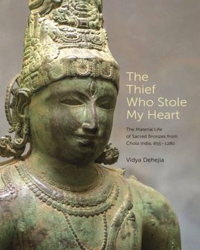 The Thief Who Stole My Heart: The Material Life of Sacred Bronzes from Chola India, 855–1280